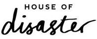 browse the House of Disaster  range