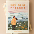 Front Cover of How To Be Present Book on a Natural Coloured Background