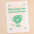 Lune Club More Espresso Less Depresso Unframed A3 Print in Green