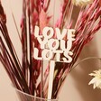 Close Up of Love You Lots Wooden Feature in Love You Lots Valentine's Small Dried Flower Bouquet